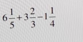 6 1/5 +3 2/3 -1 1/4 