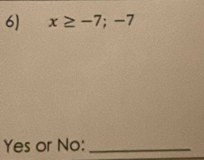 x≥ -7;-7
Yes or No:_