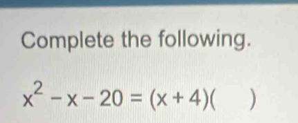 Complete the following.
x^2-x-20=(x+4) )