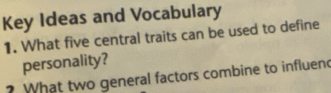 Key Ideas and Vocabulary 
1. What five central traits can be used to define 
personality? 
? What two general factors combine to influen