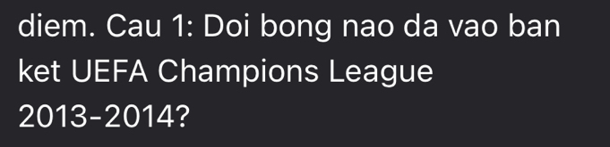 diem. Cau 1: Doi bong nao da vao ban 
ket UEFA Champions League
2013 - 2014?