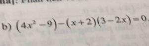 ha: 
b) (4x^2-9)-(x+2)(3-2x)=0