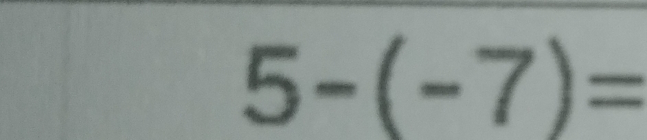 5-(-7)=