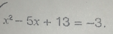 x^2-5x+13=-3.