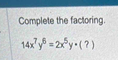 Complete the factoring.
14x^7y^6=2x^5y· (?)