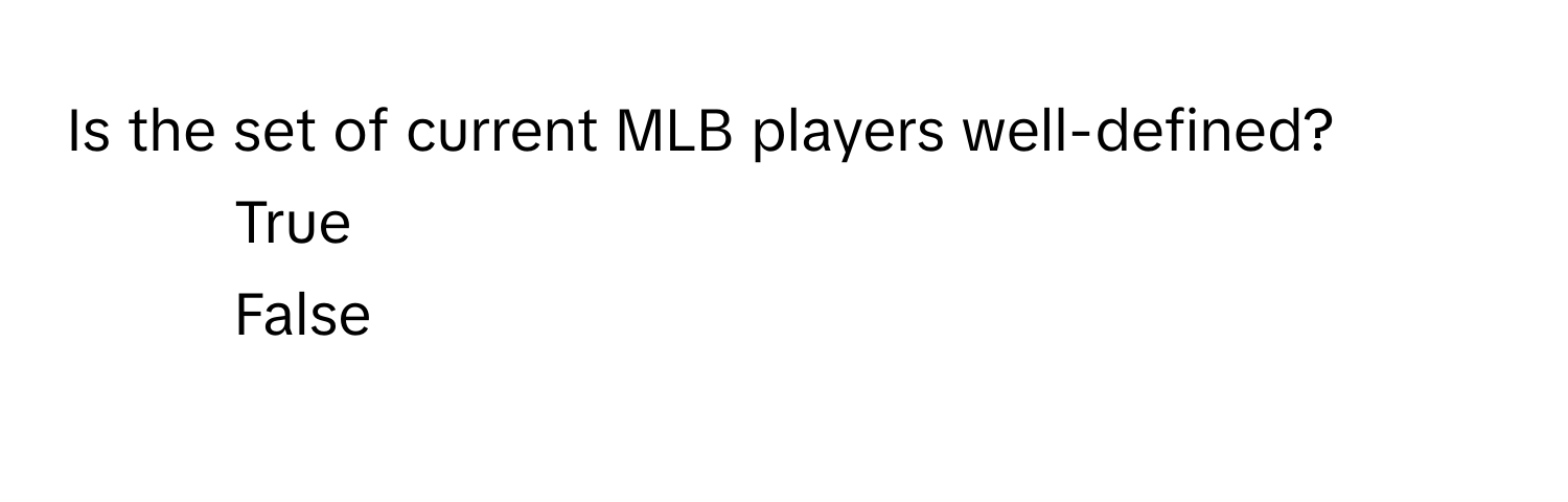 Is the set of current MLB players well-defined? 
1) True 
2) False