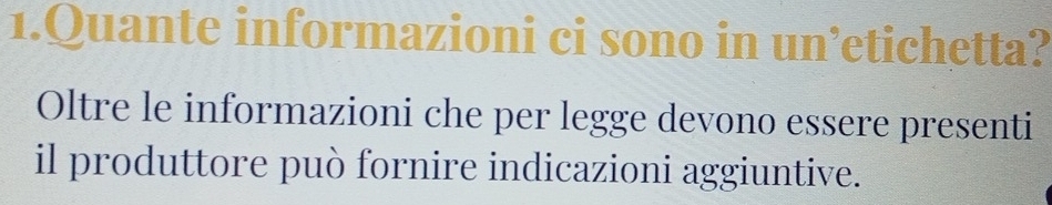 Quante informazioni ci sono in un’etichetta? 
Oltre le informazioni che per legge devono essere presenti 
il produttore può fornire indicazioni aggiuntive.