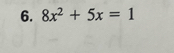 8x^2+5x=1