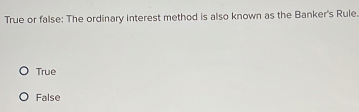 Solved: True or false: The ordinary interest method is also known as ...