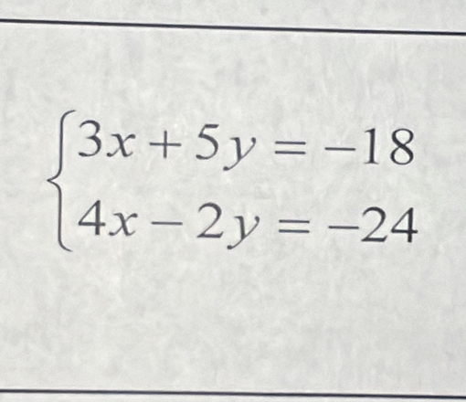 beginarrayl 3x+5y=-18 4x-2y=-24endarray.