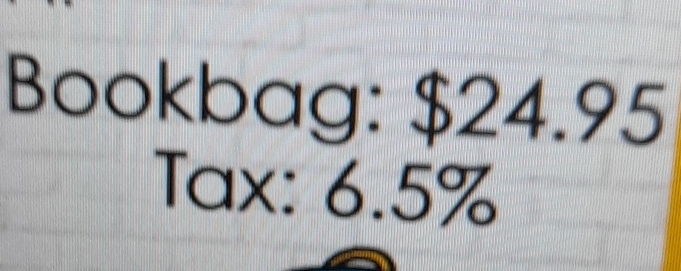 Bookbag: $24.95
Tax: 6.5%