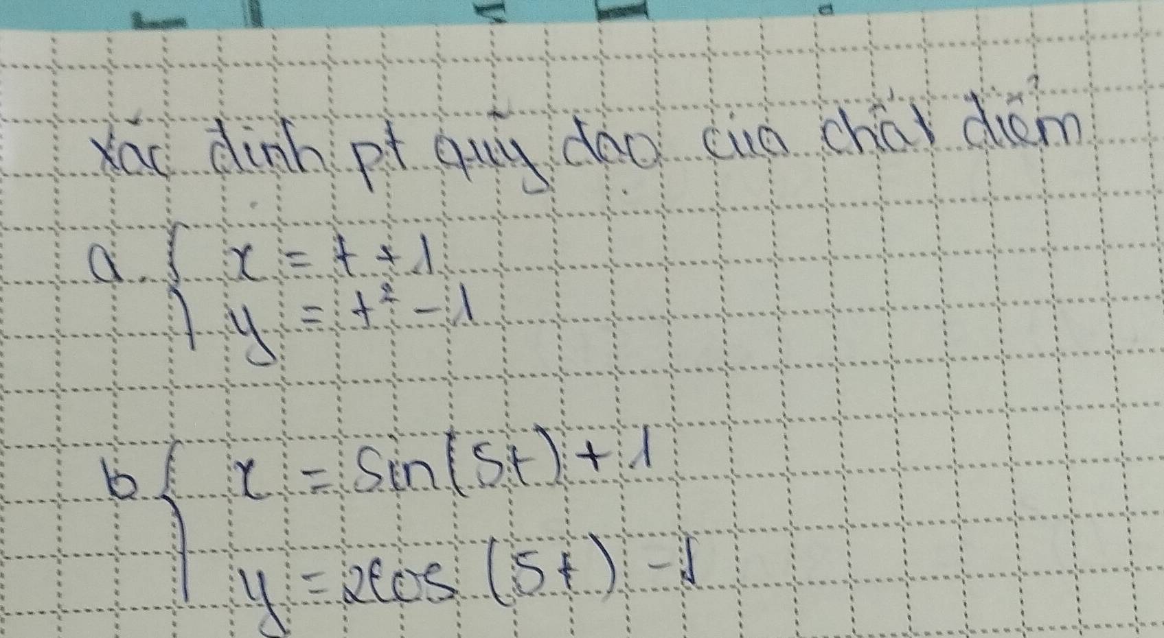 Xau dinh pt quù dǎo eiò chúi diám
a. beginarrayl x=t+1 y=t^2-1endarray.
beginarrayl x=sin (5t)+1 y=2cos (5t)-1endarray.