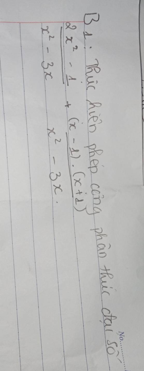 B1: Thuc Rien phep cong phan thic fac So
 (2x^2-1)/x^2-3x + ((x-1)· (x+1))/x^2-3x 