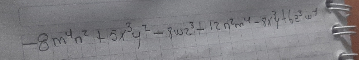 -8m^4n^2+5x^3y^2-8wz^3+12n^2m^4-8x^3y+6z^3w^4