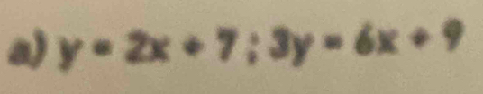 y=2x+7; 3y=6x+9