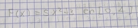 F(x)=5x^2+3
1 en[0,4]