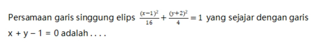 Persamaan garis singgung elips frac (x-1)^216+frac (y+2)^24=1 yang sejajar dengan garis
x+y-1=0 adalah . . . .