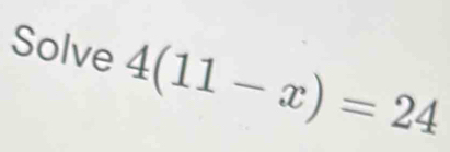 Solve 4(11-x)=24