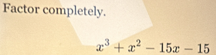 Factor completely.
x^3+x^2-15x-15