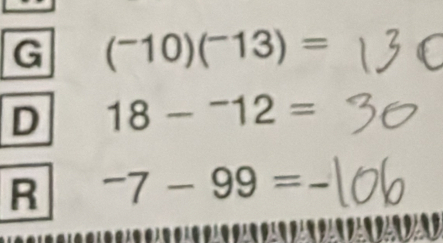 (^-10)(^-13)=
D 18-^-12=
R -7-99=