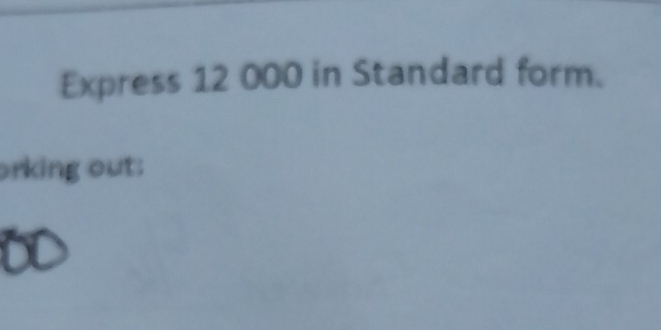 Express 12 000 in Standard form. 
orking out: