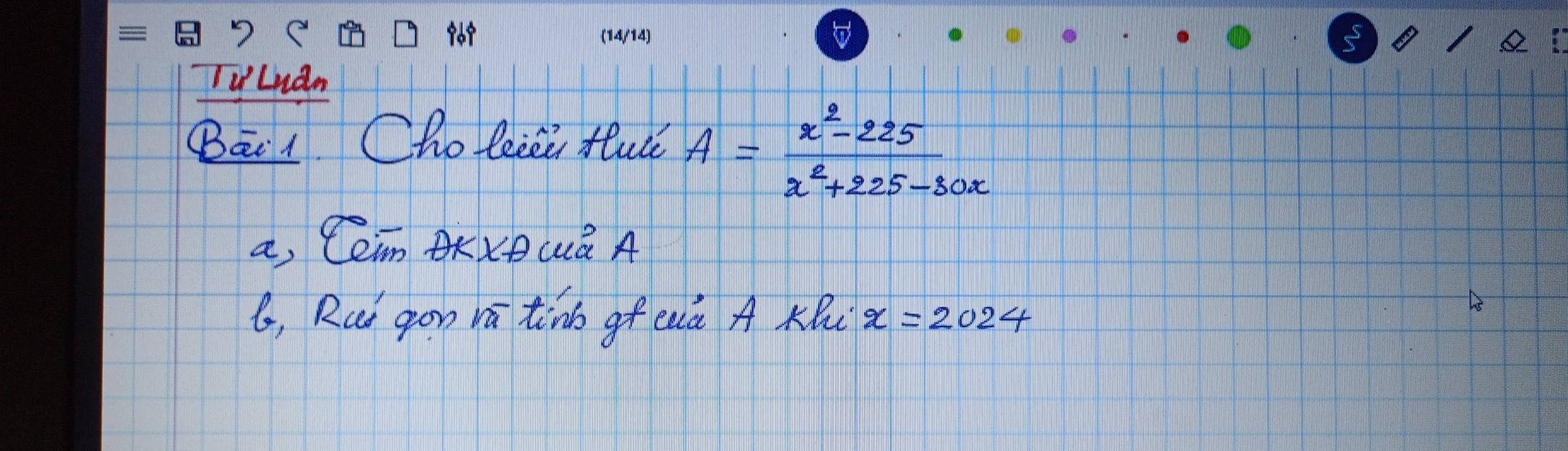 TuLndn 
BEi1. Cho leei flue A= (x^2-225)/x^2+225-30x 
a, Cem BKXQCQ A 
6, Rci gon rā tno gf cá A KB x=2024