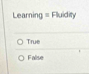 Learning = Fluidity
True
False