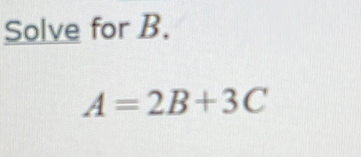 Solve for B.
A=2B+3C