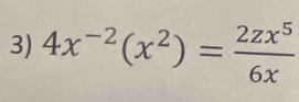 4x^(-2)(x^2)= 2zx^5/6x 