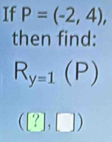 If P=(-2,4), 
then find:
R_y=1(P)
(?],□ )