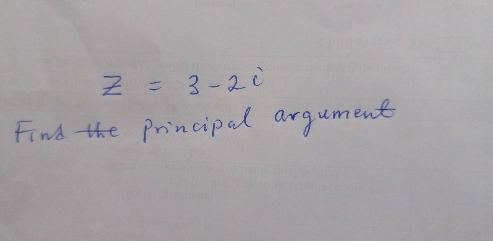 z=3-2i
Find the Principal argument