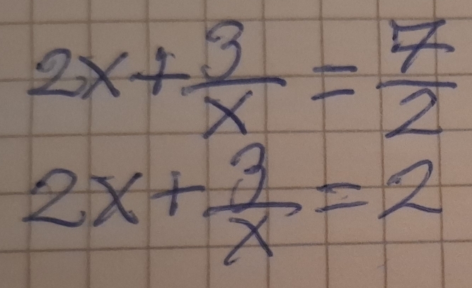 2x+ 3/x = 7/2 
2x+ 3/x =2