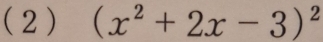 (2 ) (x^2+2x-3)^2