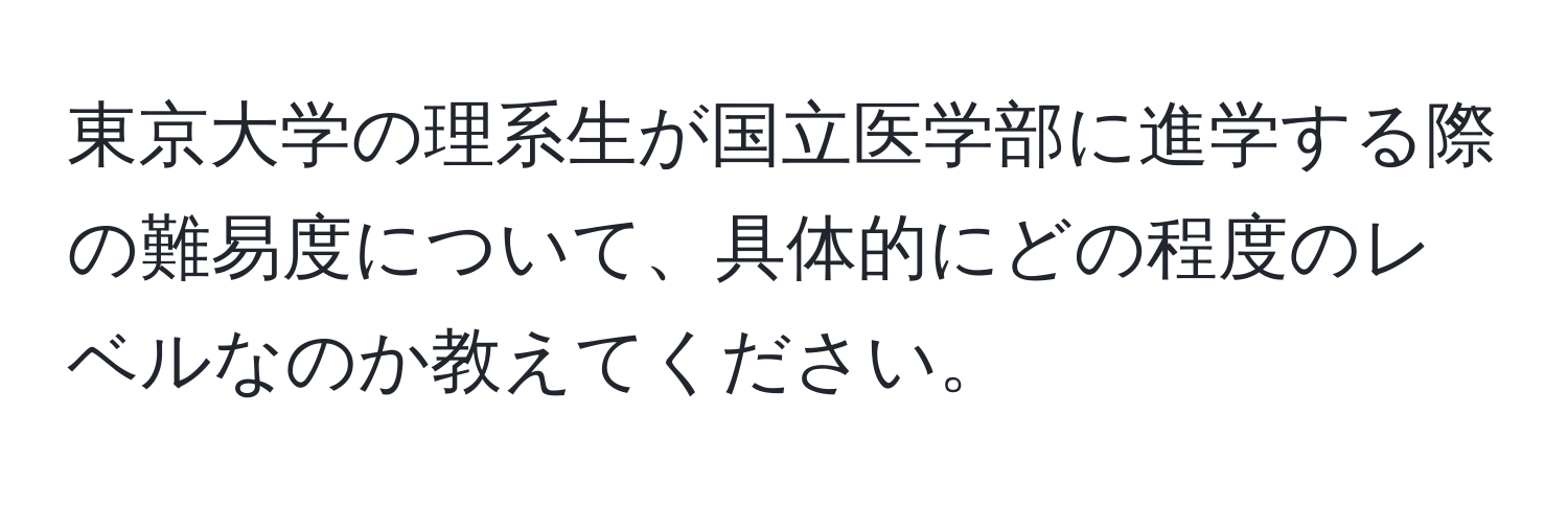 東京大学の理系生が国立医学部に進学する際の難易度について、具体的にどの程度のレベルなのか教えてください。