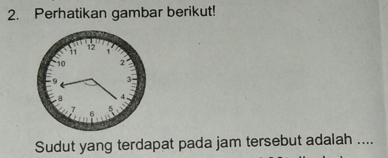 Perhatikan gambar berikut! 
Sudut yang terdapat pada jam tersebut adalah ....