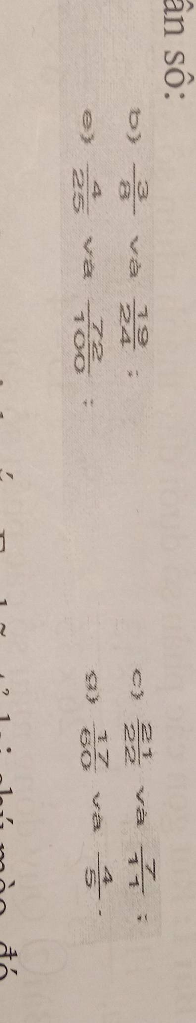 ân số: 
b  3/8  và  19/24 ;  21/22  và  7/11 ; 
C) 
e)  4/25  và  72/100 =
g)  17/60  va  4/5 ·