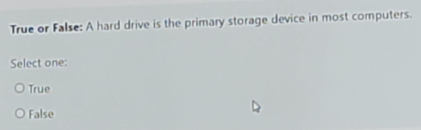 Solved: True or False: A hard drive is the primary storage device in ...