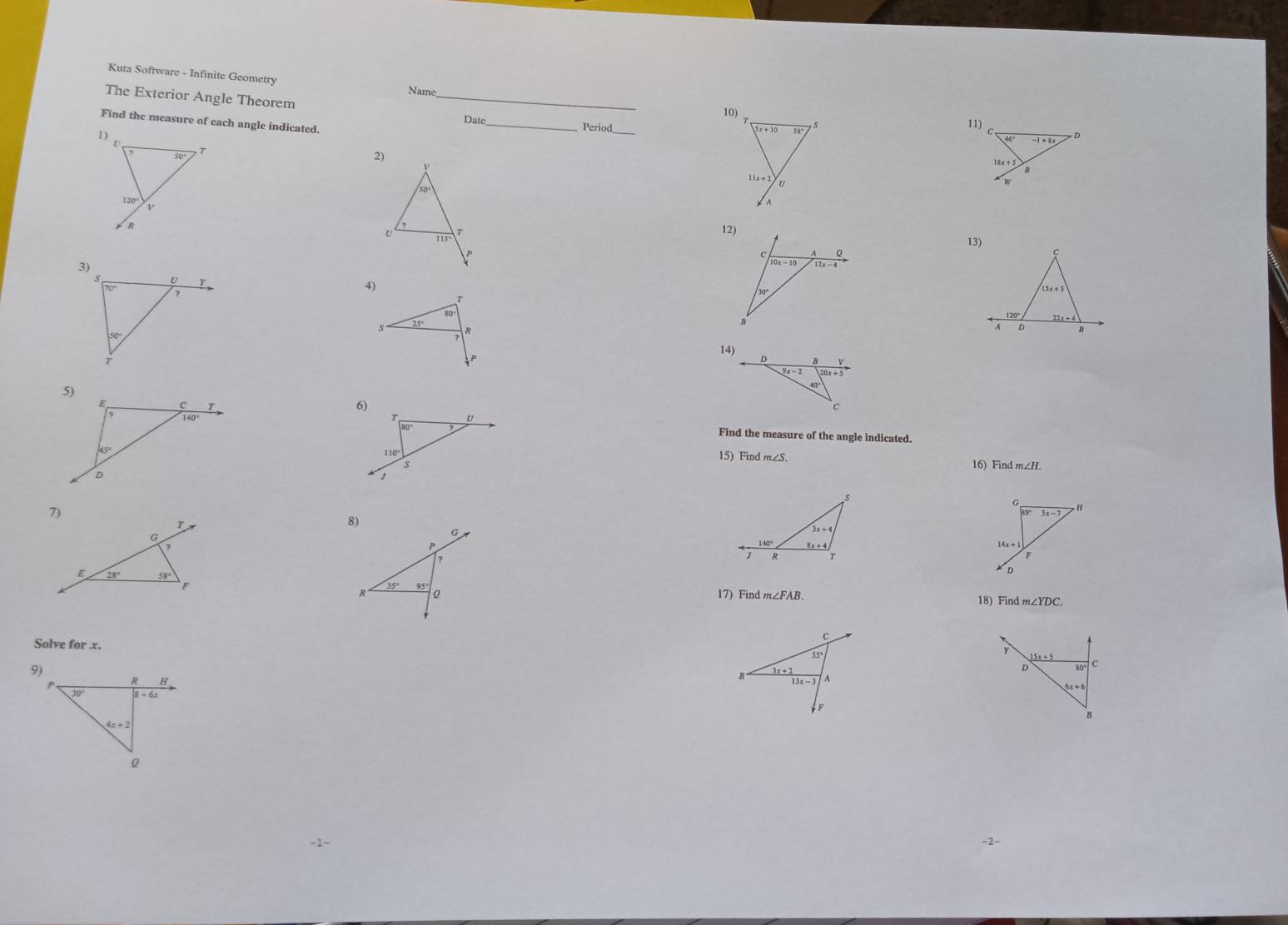 Kuta Software - Infinite Geometry Name 10)
The Exterior Angle Theorem_
Date_
Find the measure of each angle indicated.
Period_

2)
12)
13)
4)
 
14)
 
Find the measure of the angle indicated.
15) Find m∠ S.
16) Find m∠H.
 
17) Find m∠ FAB. 18) Find m∠ YDC.
Solve for .r.
9)