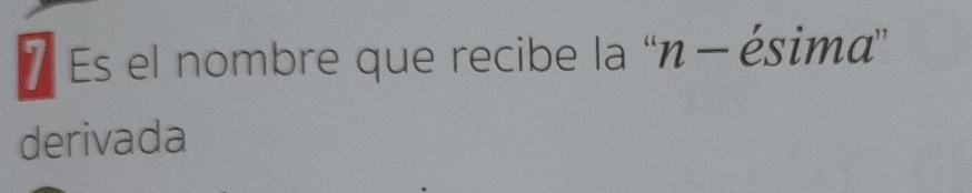 Es el nombre que recibe la “n - ésima” 
derivada