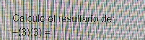 Calcule el resultado de:
-(3)(3)=