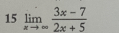 15 limlimits _xto ∈fty  (3x-7)/2x+5 