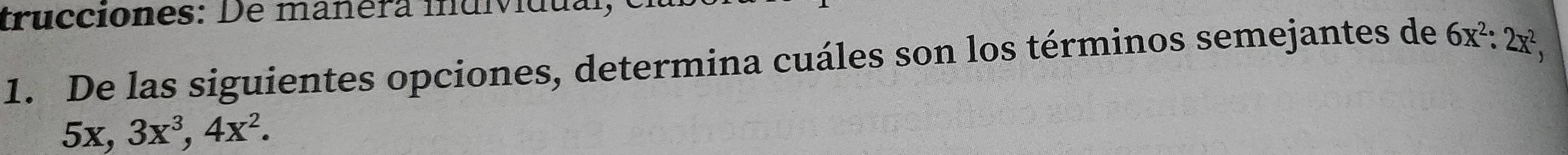 trucciones: De mañera muivídual,
1. De las siguientes opciones, determina cuáles son los términos semejantes de 6x^2 : 2x^2,
5x, 3x^3, 4x^2.