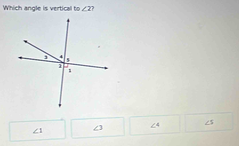 Which angle is vertical to ∠ 2
∠ 4
∠ 5
∠ 1
∠ 3