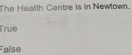 The Health Centre is in Newtown.
True
False