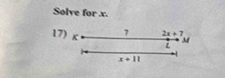 Solve for x. 
17) K 7 2x+7
M
L
x+11