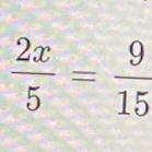 Solved: 2x/5 = 9/15 [Math]