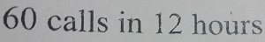 60 calls in 12 hours
