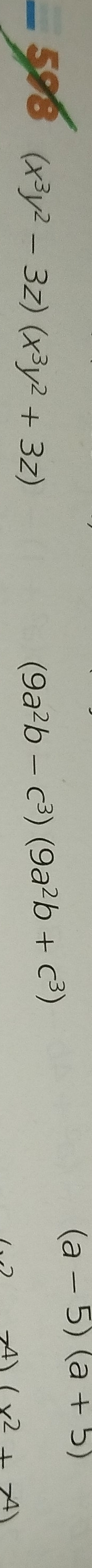 (a-5)(a+5)
598 (x^3y^2-3z)(x^3y^2+3z) (9a^2b-c^3)(9a^2b+c^3)
-4)(x^2+74)