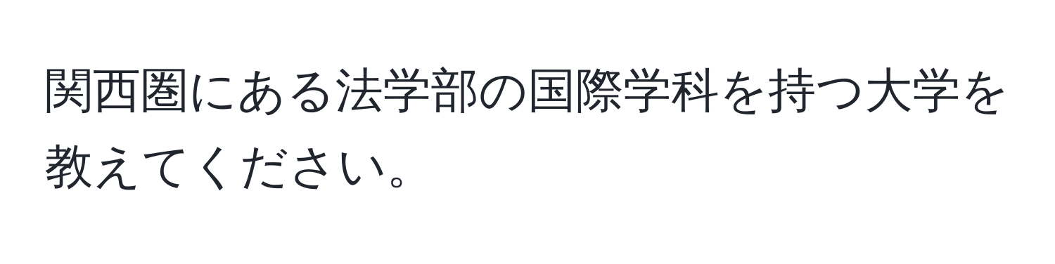 関西圏にある法学部の国際学科を持つ大学を教えてください。