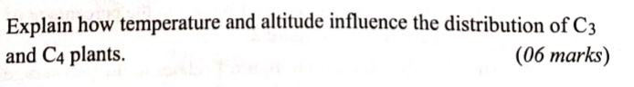 Explain how temperature and altitude influence the distribution of C_3
and C_4 plants. (06 marks)